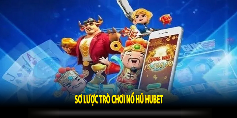 Sơ lược về các trò chơi tại nổ hũ hubet